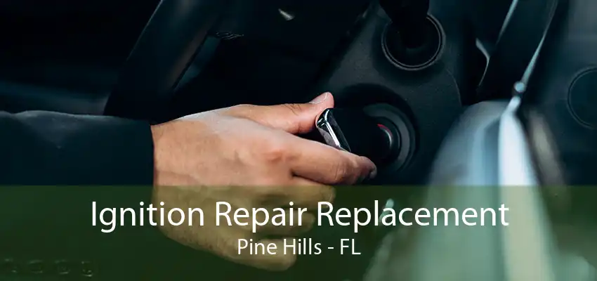 Ignition Repair Replacement Pine Hills - FL